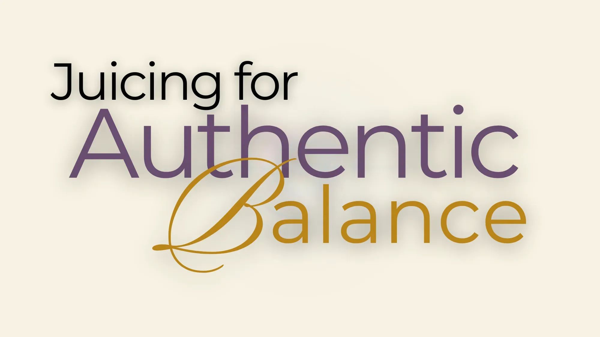 Juicing For Authentic Balance
