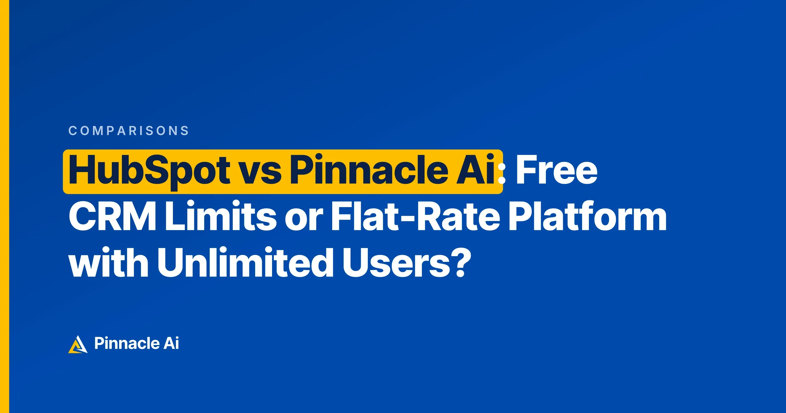📝 - HubSpot vs Pinnacle Ai: Free CRM Limits or Flat-Rate Platform with Unlimited Users?
