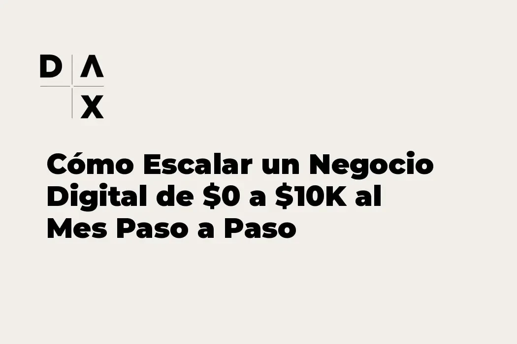 Cómo Escalar un Negocio Digital de $0 a $10K al Mes Paso a Paso