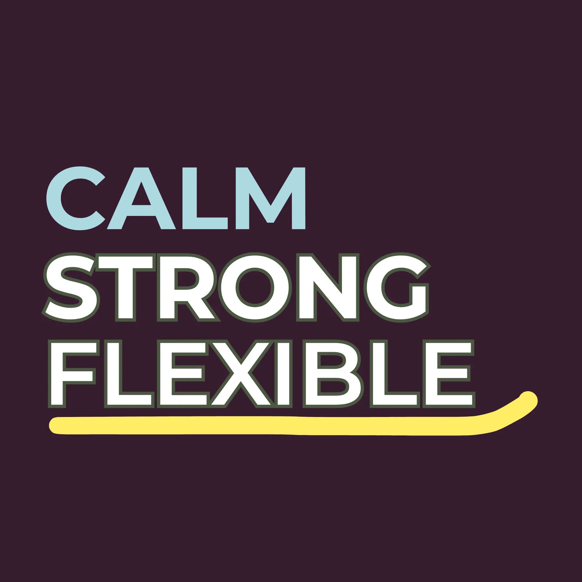 Calm Strong and Flexible