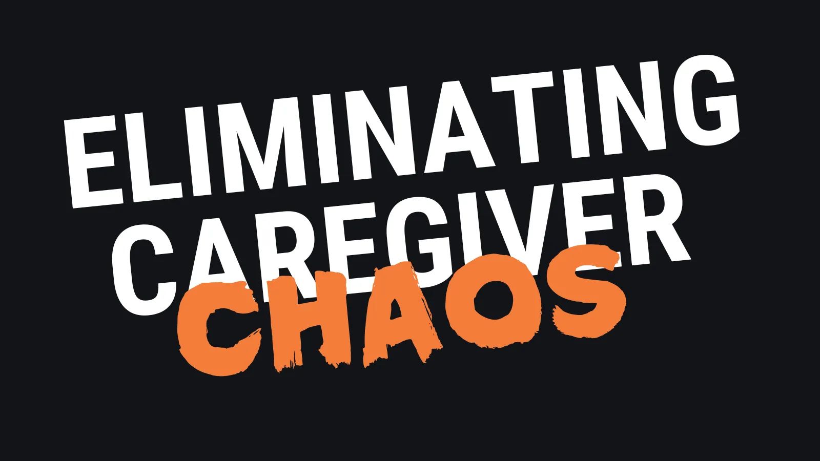 Eliminating Caregiver Chaos