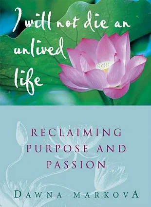 I Will Not Die an Unlived Life' Reclaiming Purpose and Passion By Dawna Markova