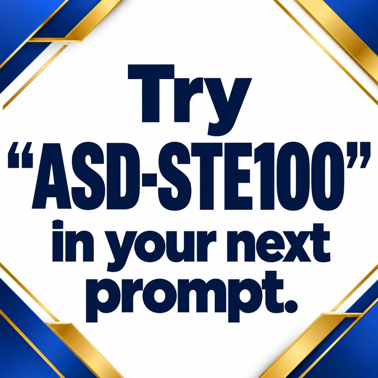 TRY "ASD-STE100" IN YOUR NEXT PROMPT