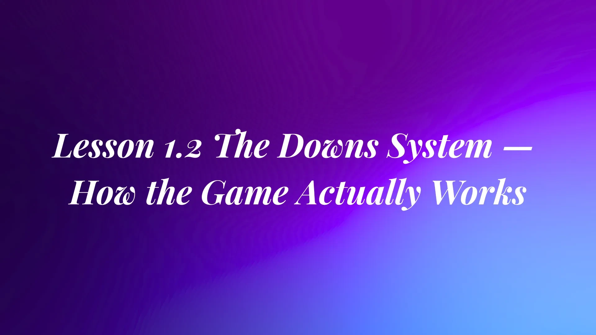 Lesson 1.2 The Downs System — How the Game Actually Works lesson poster