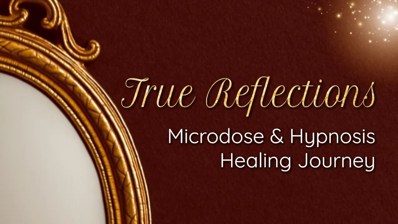 True Reflections: Microdose & Hypnosis Healing Journey