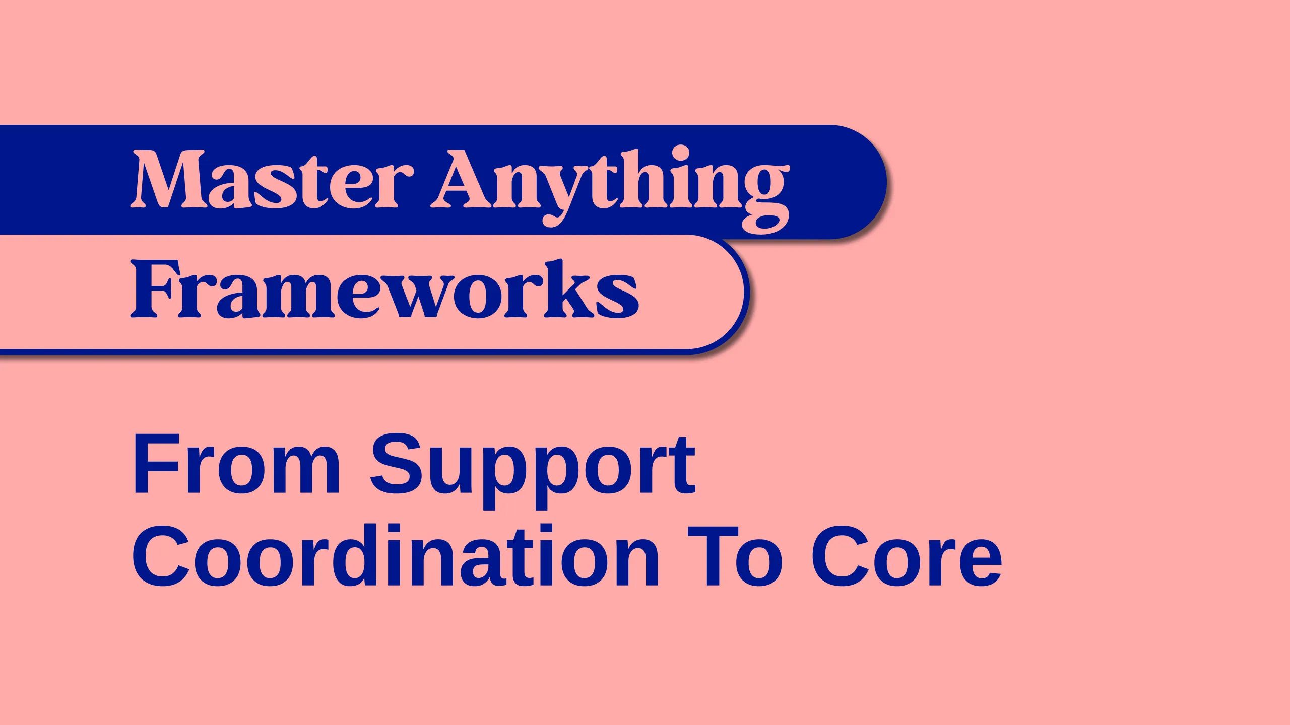 From Support Coordination to Core