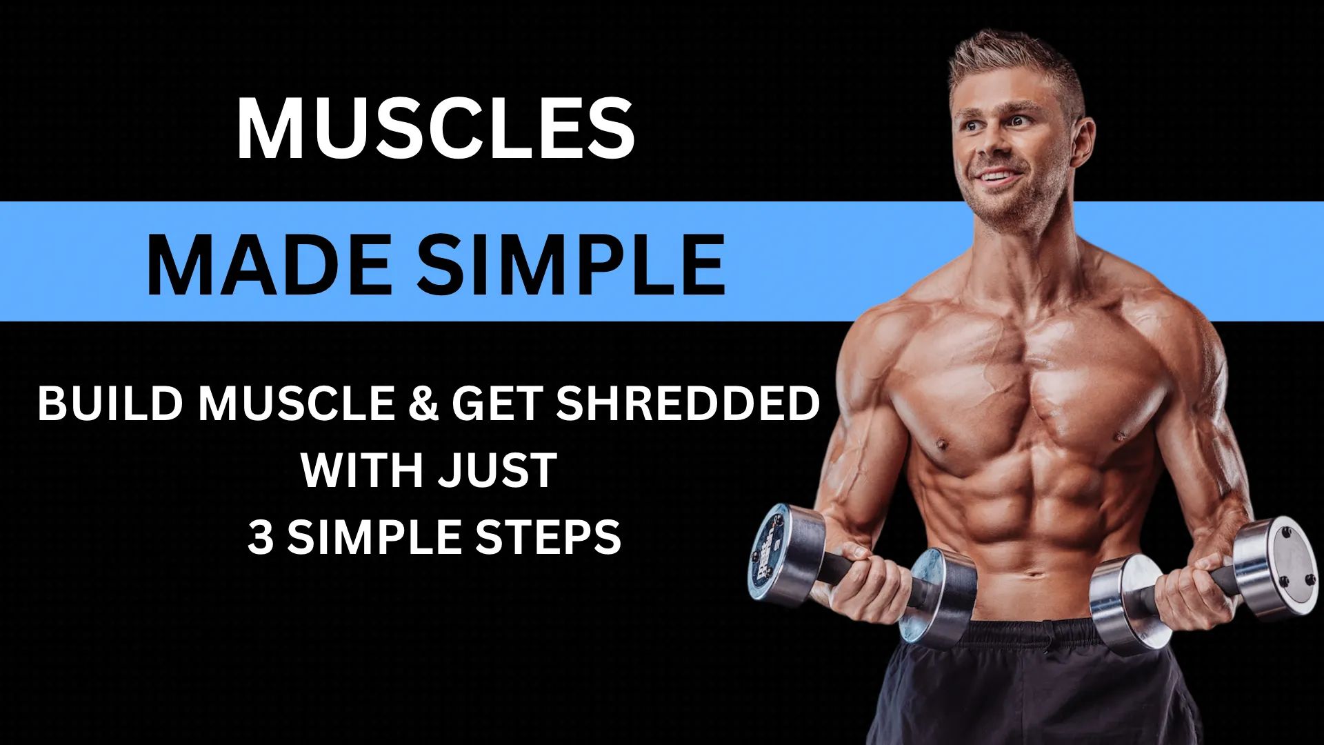 Muscles Made Simple: Build Muscle and Get Shredded with Just 3 Simple Steps!