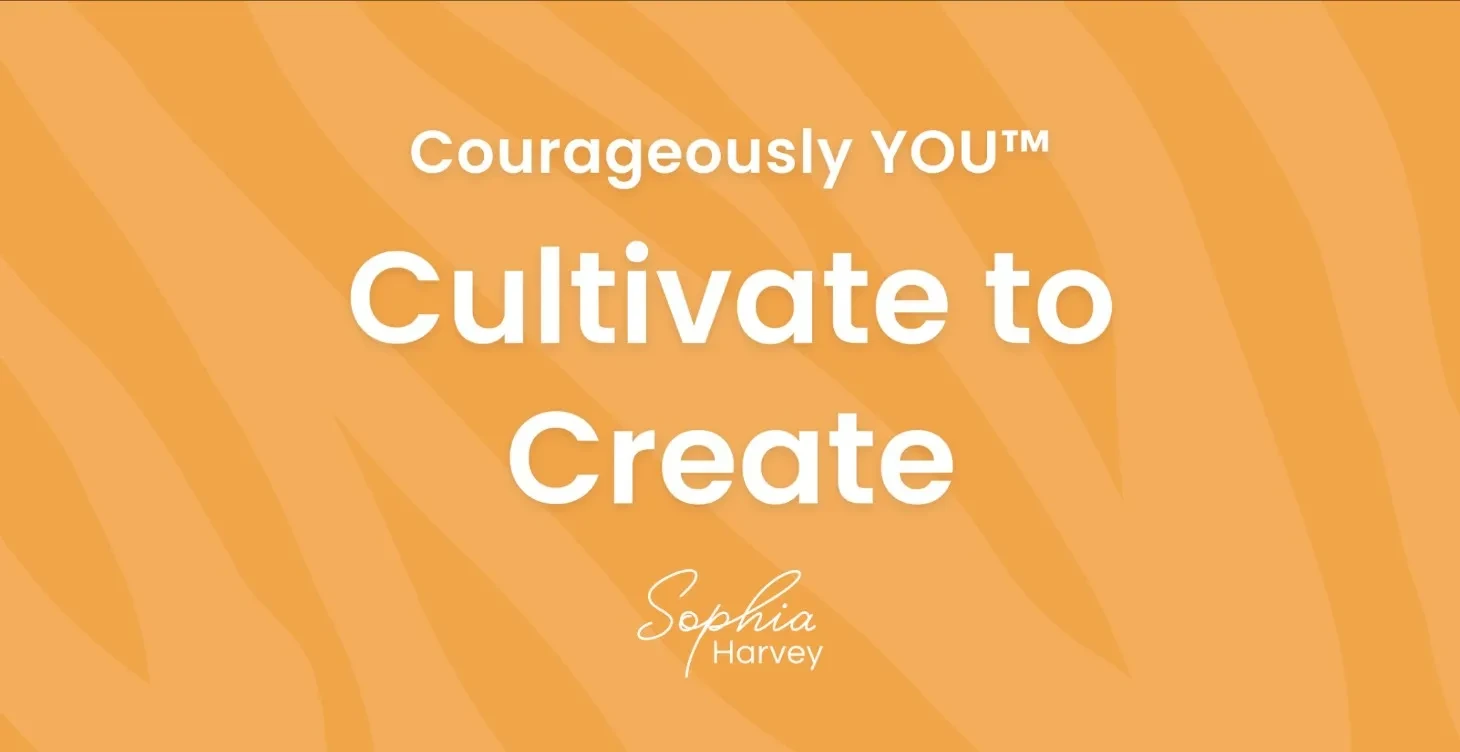 Cultivate to Create - Cultivate confidence, courage and commitment to create your inspired life. lesson poster