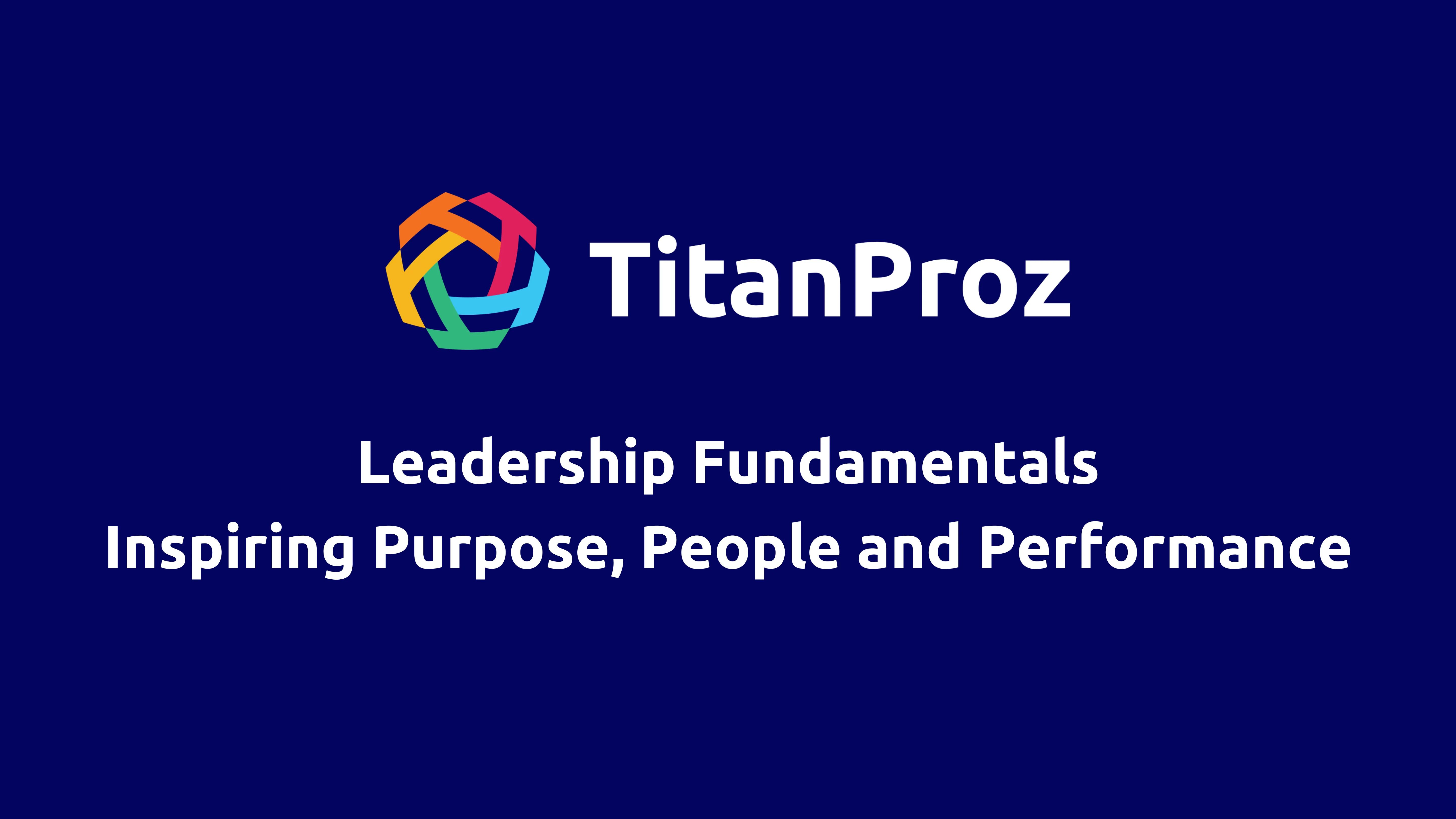 Leadership Fundamentals, Inspiring Purpose, People and Performance