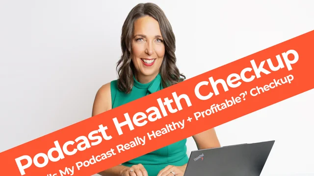 The Podcast Checkup: How to turn your podcast from a "content chore" into your most Profitable Business Asset