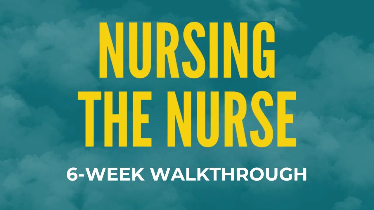 Nursing the Nurse: 6-Week Walkthrough