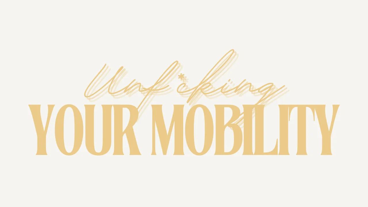 Unf*cking Your Mobility